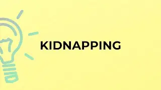 What is the meaning of the word KIDNAPPING?