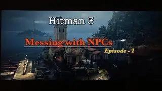 Hitman 3 - Messing with NPCs - Episode 1
