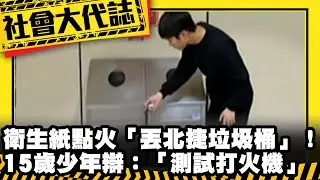 《社會大代誌》衛生紙點火「丟北捷垃圾桶」！15歲少年辯：「測試打火機」