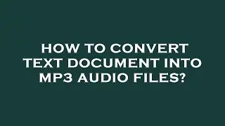 How to convert text document into mp3 audio files?