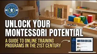 Unlock Your Montessori Potential | Online Montessori Training Programs for the 21st Century
