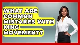 What Are Common Mistakes With King Movement? - The Chess Codex