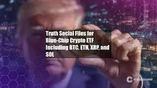 Truth Social Files for Blue-Chip Crypto ETF Including BTC, ETH,