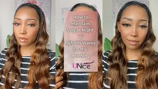 How to MAINTAIN your Wig at NIGHT & Refresh your Body Waves for the MORNING Ft. Unice Hair
