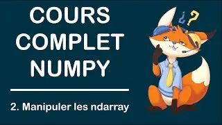 [Cours complet numpy] - 2. Manipuler les ndarray