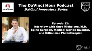 Interview w/ Gary Michelson, MD, Surgeon, Inventor, Billionaire Philanthropist [The DaVinci Hour#32]