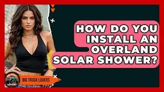 How Do You Install An Overland Solar Shower? - Big Truck Lovers