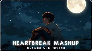 Heartbreak Lofi Mashup 2026 💔 | Hindi Emotional Sad Songs | Slowed Reverb | Late Night Vibes