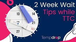 5 Tips for the 2 Week Wait While TTC