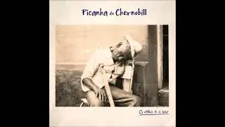 Picanha De Chernobill  &ndash;  O Velho e o Bar  &ndash;  2011  FULL ALBUM