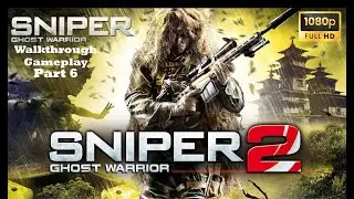 SNIPER GHOST WARRIOR 2 GAMEPLAY WALKTHROUGH PART 6 (1080P 60FPS) NO COMMENTARY