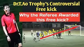 Dr.T.Ao Trophy's Controversial Free Kick|Why  it was awarded to the Mon Team?