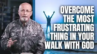 How to Walk by Faith: Episode 11 | Overcome the Most Frustrating Thing in Your Walk with God.