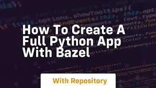 How to create a full python app with bazel
