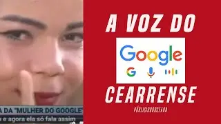 A voz do Google Cearense...