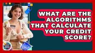 What Are The Algorithms That Calculate Your Credit Score? - Teen Credit Starter