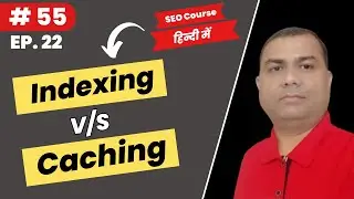 What is difference between Indexing and Caching? | Latest SEO Course | 55