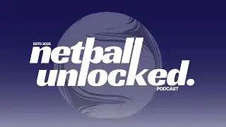 Netball Unlocked Ep. 24 - The home straight arrives & Jess Thirlby swings by