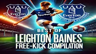 BEST OF LEIGHTON BAINES 🌟 BEST FREEKICKS, PENALTIES AND MORE