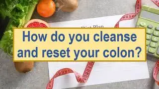 How do you cleanse and reset your colon?