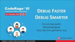 Debug Faster. Debug Smarter; with Primoz Gabrijelcic - CodeRageXI