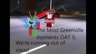 IMPORTANT ANNOUNCEMENT AT THE END The most Greenville moments OAT 5: We're running out of ideas!