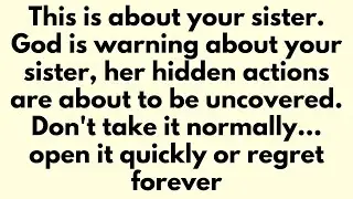 This is about your sister. God is warning, her hidden actions will be uncovered. Open it now!
