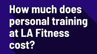 How much does personal training at LA Fitness cost?