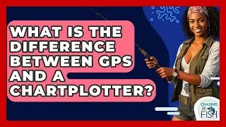 What Is The Difference Between GPS And A Chartplotter? - Chasing Big Fish