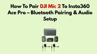 Как подключить микрофон DJI Mic 2 к Insta360 Ace Pro &mdash; сопряжение по Bluetooth и настройка звука.