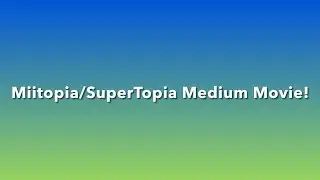 The Miitopia/SuperTopia Medium Movie!