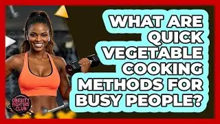 What Are Quick Vegetable Cooking Methods For Busy People?