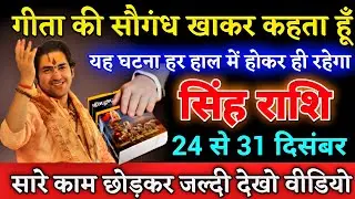 सिंह राशि 24 से 31 दिसंबर गीता की सौगंध खाकर कहता हूँ यह घटना हर हाल में होकर ही रहेगा। Singh Rashi 
