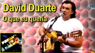 David Duarte - O que eu queria (Porque Hoje &eacute; S&aacute;bado)