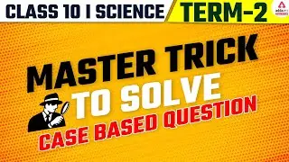 How To Solve Case Study Questions | Term 2 Class 10 Science | Trick to Solve Case Based Questions