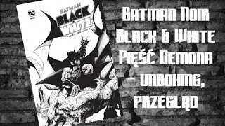 Batman Noir Black & White Pięść Demona - unboxing i przegląd + pogadanka o drogich wyd. limitowanych