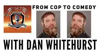 DAN WHITEHURST - FROM COP TO COMEDY [EP. 187]