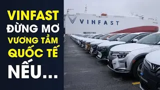 Vinfast kh&ocirc;ng thay đổi điều n&agrave;y th&igrave; giấc mơ to&agrave;n cầu qu&aacute; kh&oacute;