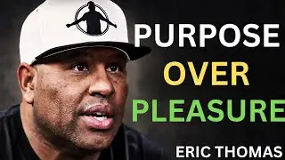 Purpose Over Pleasure | Eric Thomas Motivational Speech
