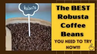 ЛУЧШИЕ ЗЕРНА КОФЕ РОБУСТЫ, КОТОРЫЕ ВАМ НУЖНО ПОПРОБОВАТЬ ПРЯМО СЕЙЧАС | COFFEE BUZZ CLUB |