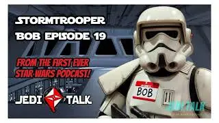 The FIRST EVER Star Wars Podcast - Stormtrooper Bob Segment - Episode 19