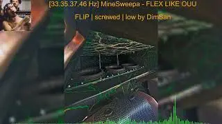 [33.35.37.46 Hz] MineSweepa - FLEX LIKE OUU FLIP (Screwed and Rebassed by DimSan)