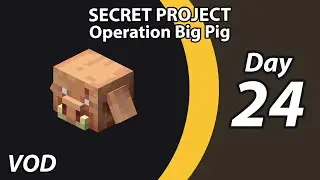Secret Project: Operation Big Pig | Day 24