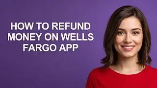How To Refund Money On Wells Fargo App - AshleyHowTo
