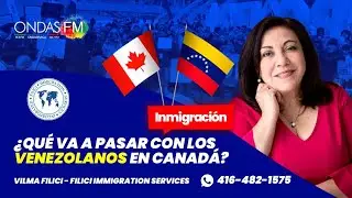 VILMA FILICI RESPONDE ¿QUÉ VA A PASAR CON LOS VENEZOLANOS EN CANADÁ?