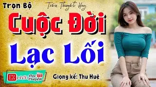 Mới nghe đã rơi nước mắt - CUỘC ĐỜI LẠC LỐI - Truyện Tâm Sự Thầm Kín Việt Nam 2026