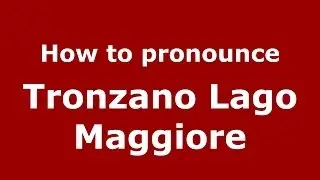How to pronounce Tronzano Lago Maggiore (Italian/Italy) - PronounceNames.com