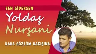 Yoldaş Nurşani - Kara Gözlüm Bakışına