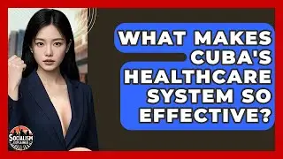 What Makes Cuba's Healthcare System So Effective? - Socialism Explained