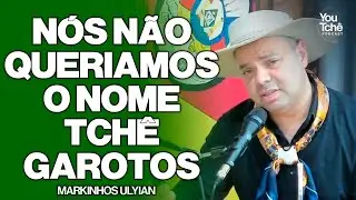NÓS NÃO QUERIAMOS O NOME TCHÊ GAROTOS - MARKINHOS ULYIAN